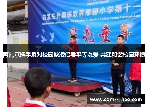 阿扎尔携手反对校园欺凌倡导平等友爱 共建和谐校园环境