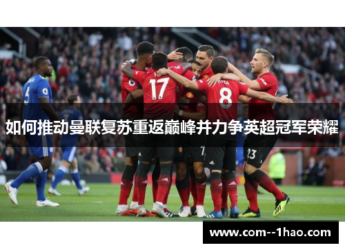 如何推动曼联复苏重返巅峰并力争英超冠军荣耀