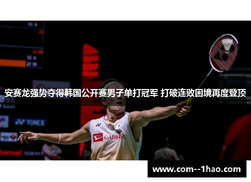 安赛龙强势夺得韩国公开赛男子单打冠军 打破连败困境再度登顶