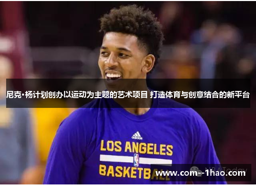 尼克·杨计划创办以运动为主题的艺术项目 打造体育与创意结合的新平台