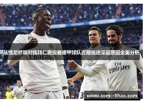 从维尼修斯对阵拜仁表现看德甲球队近期低迷深层原因全面分析