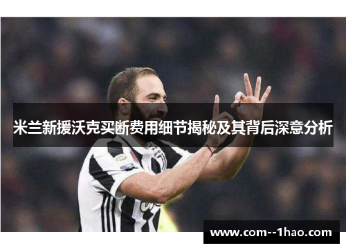 米兰新援沃克买断费用细节揭秘及其背后深意分析