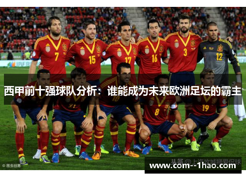 西甲前十强球队分析：谁能成为未来欧洲足坛的霸主
