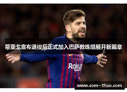 蒂亚戈宣布退役后正式加入巴萨教练组展开新篇章