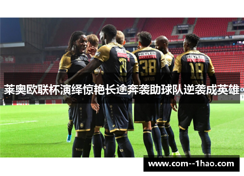 莱奥欧联杯演绎惊艳长途奔袭助球队逆袭成英雄