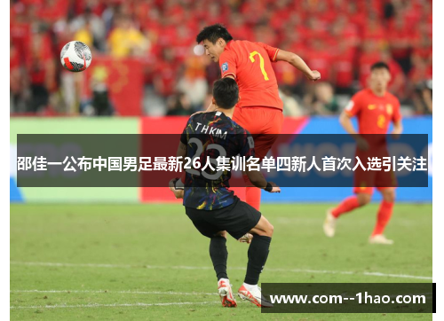 邵佳一公布中国男足最新26人集训名单四新人首次入选引关注